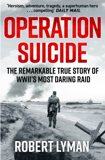 Operation Suicide : The Remarkable True Story of WWII’s Most Daring Raid, Paperback / softback Book