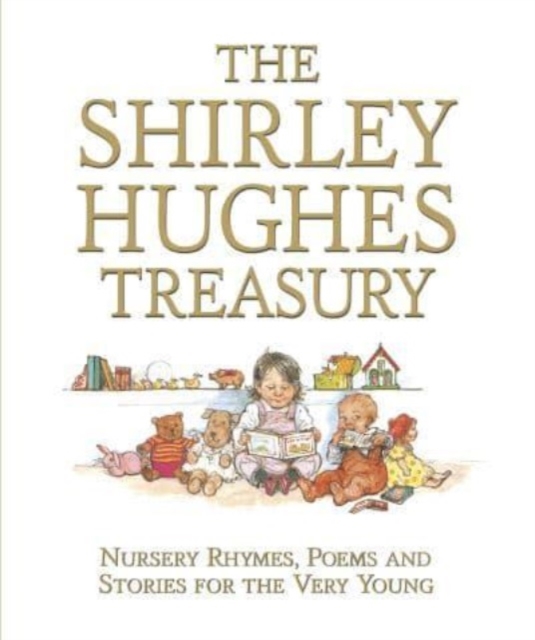 The Shirley Hughes Treasury: Nursery Rhymes, Poems and Stories for the Very Young, Hardback Book