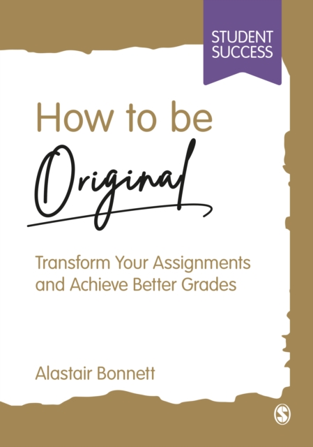 How to be Original : Transform Your Assignments and Achieve Better Grades, PDF eBook