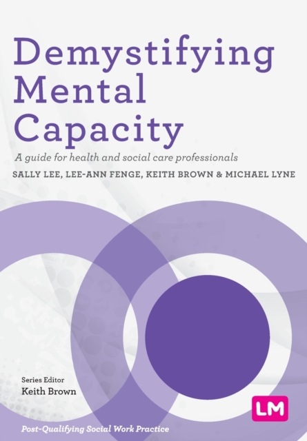 Demystifying Mental Capacity : A guide for health and social care professionals, Paperback / softback Book