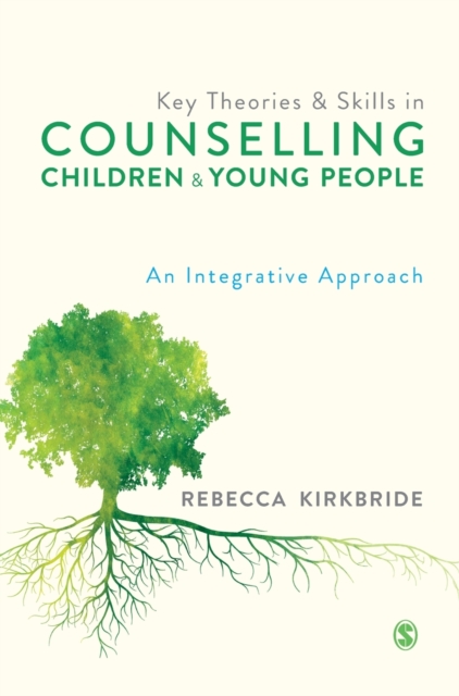 Key Theories and Skills in Counselling Children and Young People : An Integrative Approach, Hardback Book
