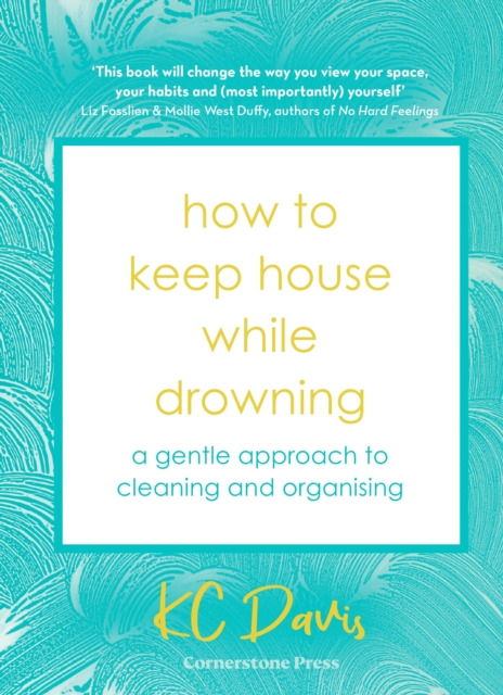 How to Keep House While Drowning : A gentle approach to cleaning and organising, Hardback Book