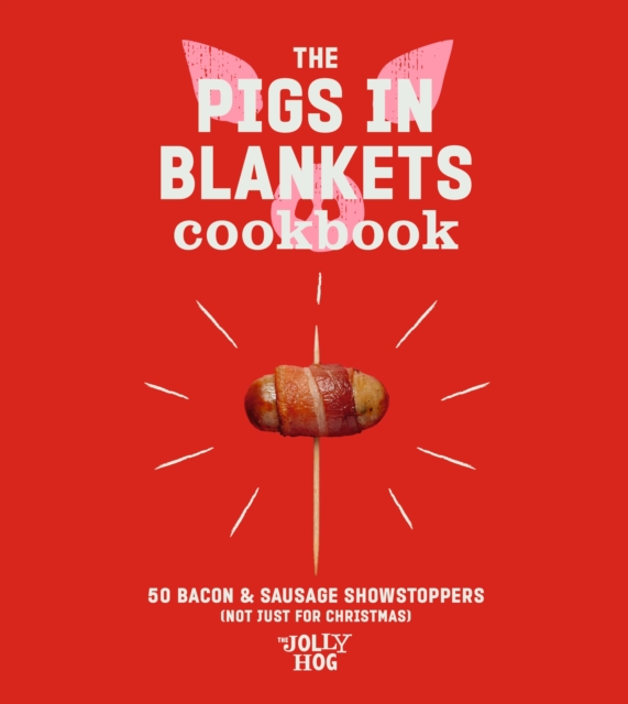 The Pigs in Blankets Cookbook : 50 Bacon & Sausage Showstoppers (not just for Christmas), EPUB eBook