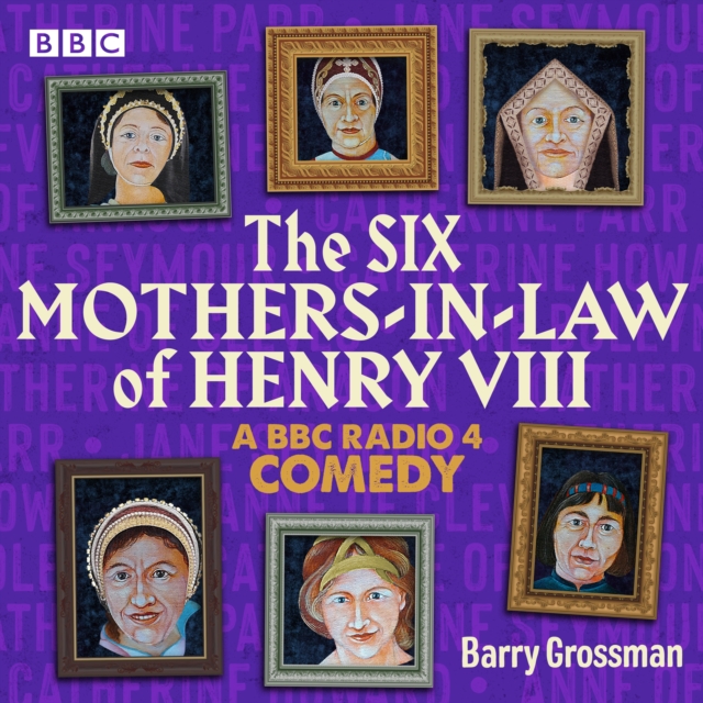 The Six Mothers-in-Laws of Henry VIII : A BBC Radio 4 Comedy Drama, eAudiobook MP3 eaudioBook