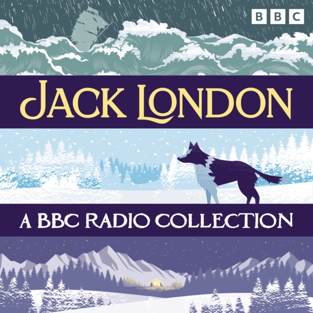 Jack London: A BBC Radio Collection : Including The Call of the Wild & The Sea Wolf, eAudiobook MP3 eaudioBook