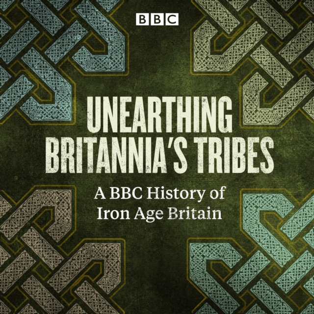 Unearthing Britannia's Tribes : A BBC history of Iron Age Britain, eAudiobook MP3 eaudioBook