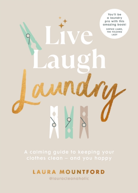 Live, Laugh, Laundry : A calming guide to keeping your clothes clean - and you happy, Hardback Book