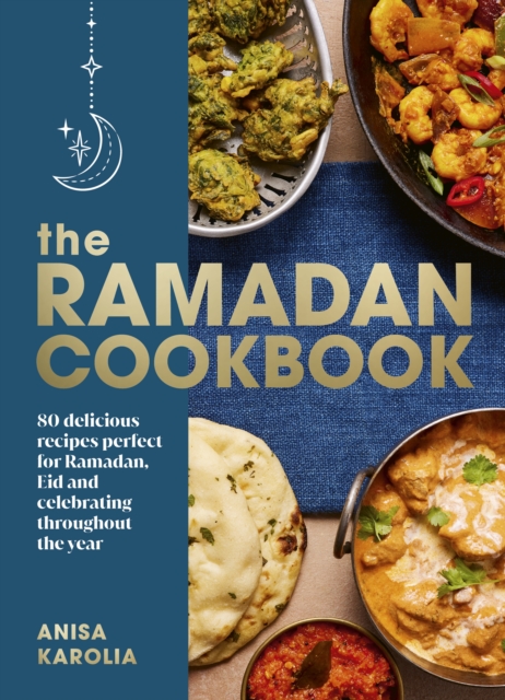 The Ramadan Cookbook : 80 delicious recipes perfect for Ramadan, Eid and celebrating throughout the year, Hardback Book