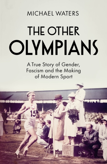 The Other Olympians : A True Story of Gender, Fascism and the Making of Modern Sport, Hardback Book