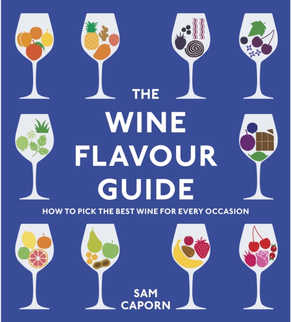 The Wine Flavour Guide : How to Pick the Best Wine for Every Occasion, Hardback Book