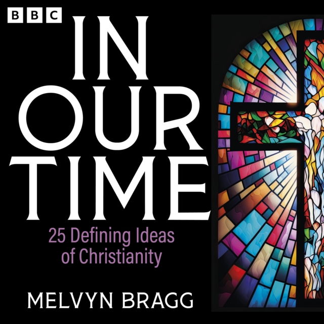 In Our Time: 25 Defining Ideas of Christianity : A BBC Radio 4 Collection, eAudiobook MP3 eaudioBook