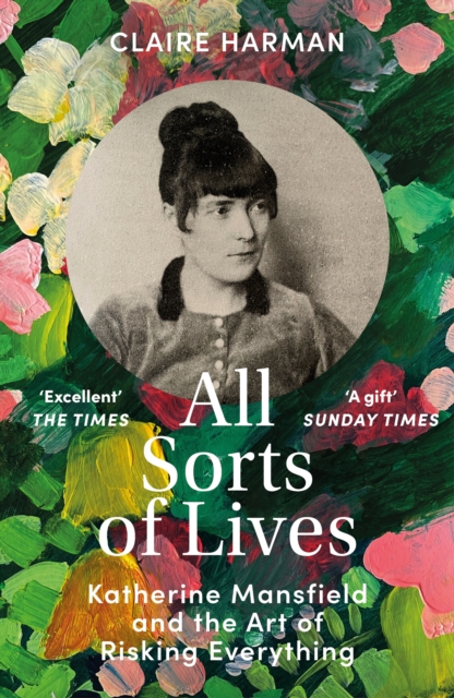 All Sorts of Lives : Katherine Mansfield and the art of risking everything, Paperback / softback Book