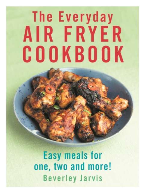 The Everyday Air Fryer Cookbook : Easy Meals for 1, 2 and more!, EPUB eBook
