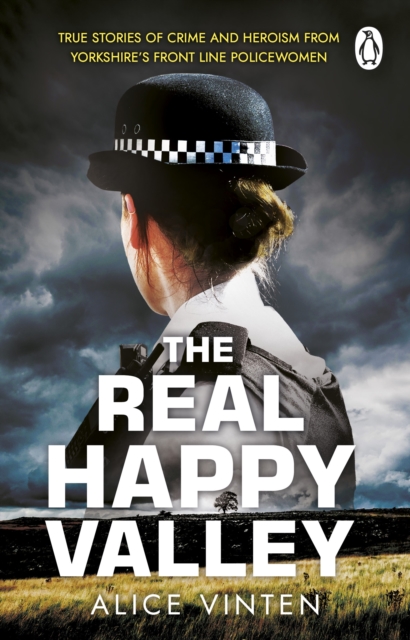 The Real Happy Valley : True stories of crime and heroism from Yorkshire s front line policewomen, EPUB eBook