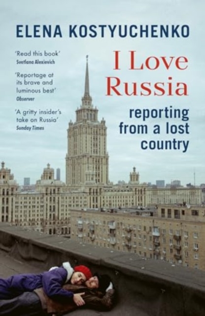 I Love Russia : Reporting from a Lost Country, Paperback / softback Book