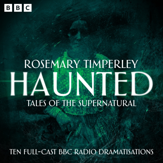 Haunted: Tales of the Supernatural : Ten Full-Cast BBC Radio Dramatisations, eAudiobook MP3 eaudioBook