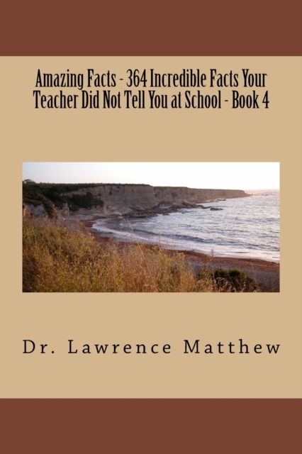 Amazing Facts - 364 Incredible Facts Your Teacher Did Not Tell You at School - Book 4, Paperback / softback Book
