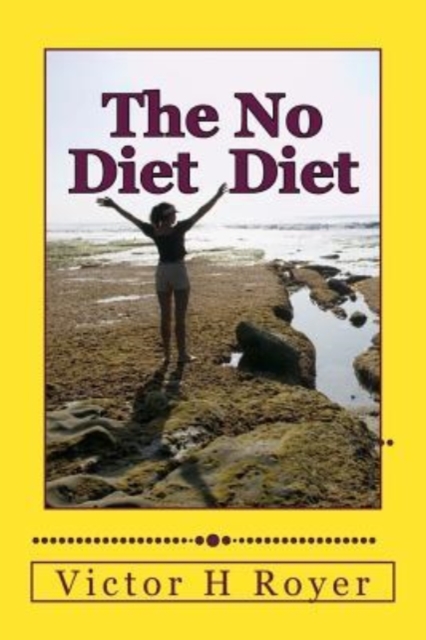 The No Diet Diet : Eat What You Want - When You Want It, Paperback / softback Book
