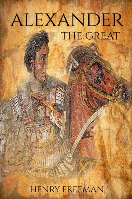Alexander the Great : A Life From Beginning To End, Paperback / softback Book