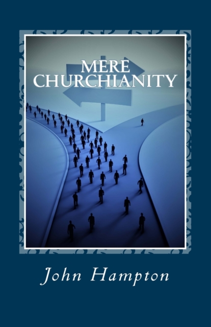 Mere Churchianity (Formerly 'Flatlining') : Church and the threat that it poses to the Body of Christ, Paperback / softback Book