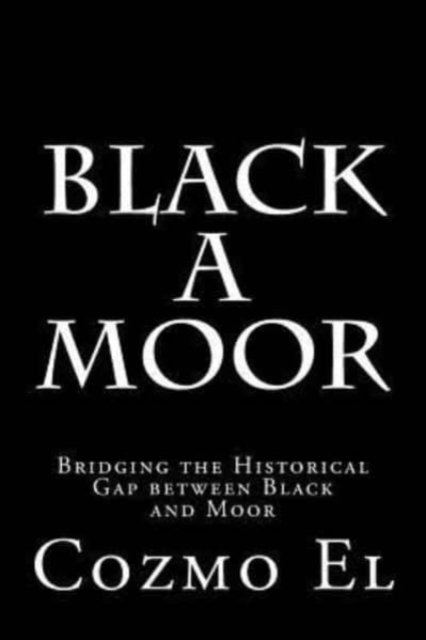 Black A Moor : Bridging the Gap between Black and Moor, Paperback / softback Book