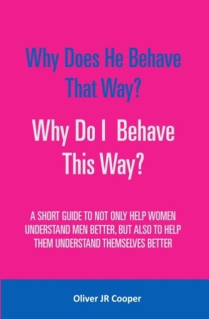 Why Does He Behave That Way? Why Do I behave This Way? : A short guide to not only help women understand men better, but also to help them understand themselves better, Paperback / softback Book