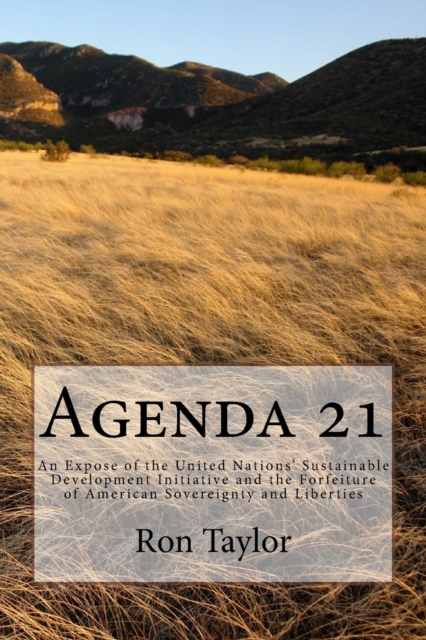 Agenda 21 : An Expose of the United Nations' Sustainable Development Initiative and the Forfeiture of American Sovereignty and Liberties, Paperback / softback Book