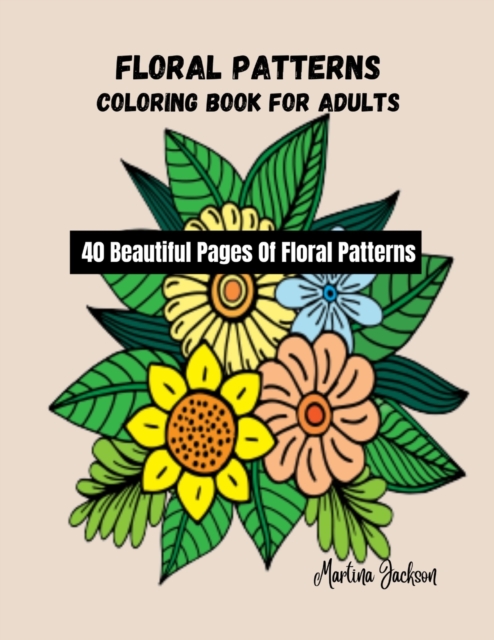 Floral Patterns Coloring Book For Adults : 40 Beautiful Pages Of Floral Patterns, Paperback / softback Book
