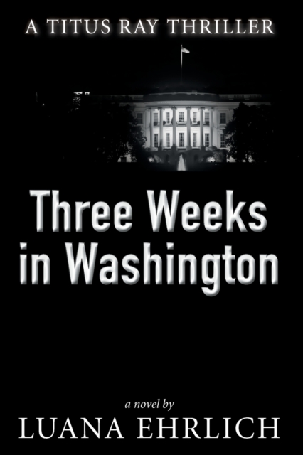 Three Weeks in Washington : A Titus Ray Thriller, Paperback / softback Book