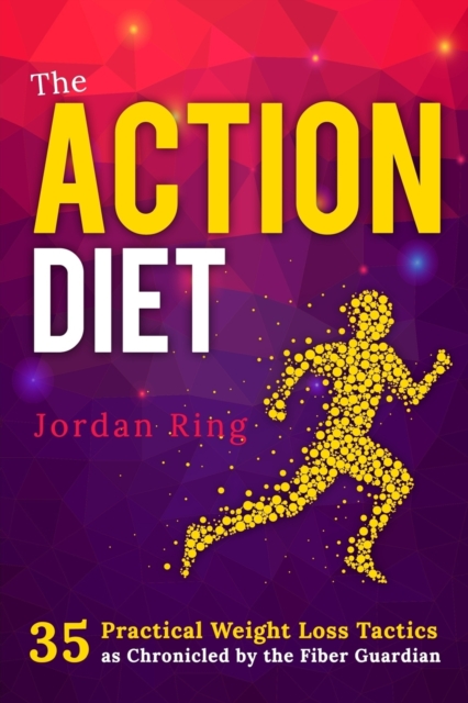 The Action Diet : 35 Practical Weight Loss Tactics as Chronicled by the Fiber Guardian, Paperback / softback Book