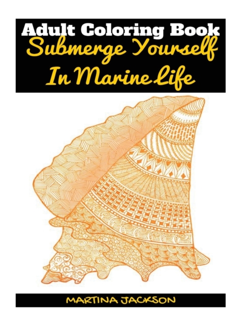 Adult Coloring Book - Submerge Yourself In Marine Life : 40 Detailed Coloring Pages Of Marine Life, Paperback / softback Book