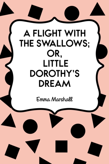 A Flight with the Swallows; Or, Little Dorothy's Dream, EPUB eBook