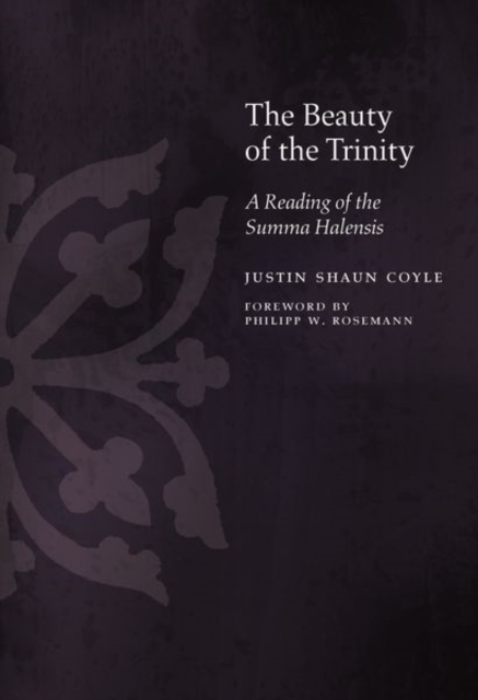 The Beauty of the Trinity : A Reading of the Summa Halensis, Hardback Book