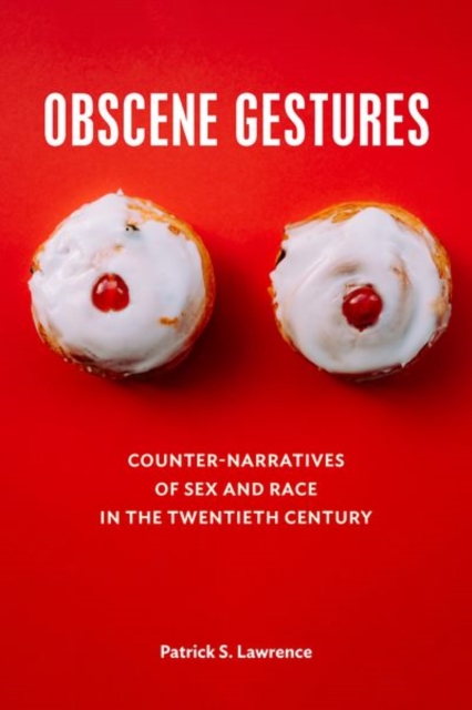 Obscene Gestures : Counter-Narratives of Sex and Race in the Twentieth Century, Hardback Book