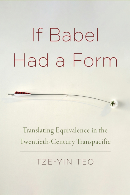 If Babel Had a Form : Translating Equivalence in the Twentieth-Century Transpacific, PDF eBook