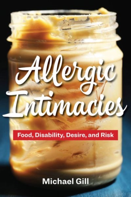 Allergic Intimacies : Food, Disability, Desire, and Risk, Hardback Book