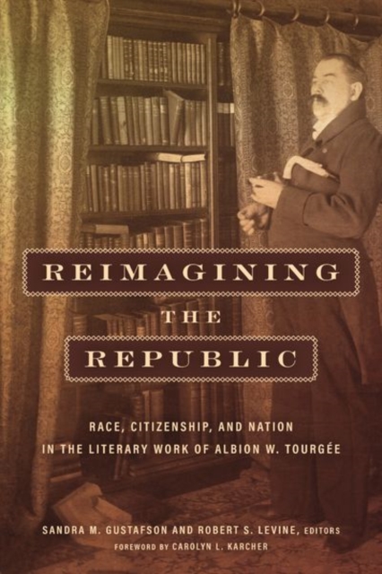 Reimagining the Republic : Race, Citizenship, and Nation in the Literary Work of Albion W. Tourgee, Hardback Book