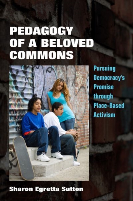 Pedagogy of a Beloved Commons : Pursuing Democracy's Promise through Place-Based Activism, Hardback Book