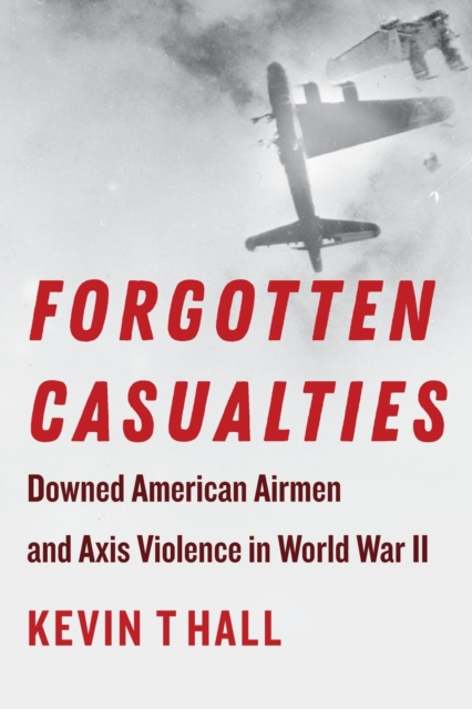 Forgotten Casualties : Downed American Airmen and Axis Violence in World War II, Paperback / softback Book