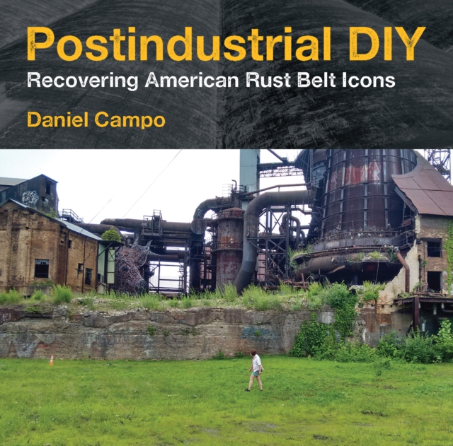 Postindustrial DIY : Recovering American Rust Belt Icons, Paperback / softback Book