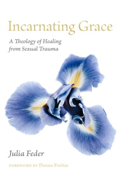 Incarnating Grace : A Theology of Healing from Sexual Trauma, Hardback Book