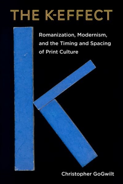 The K-Effect : Romanization, Modernism, and the Timing and Spacing of Print Culture, Hardback Book