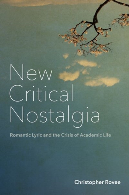 New Critical Nostalgia : Romantic Lyric and the Crisis of Academic Life, Hardback Book