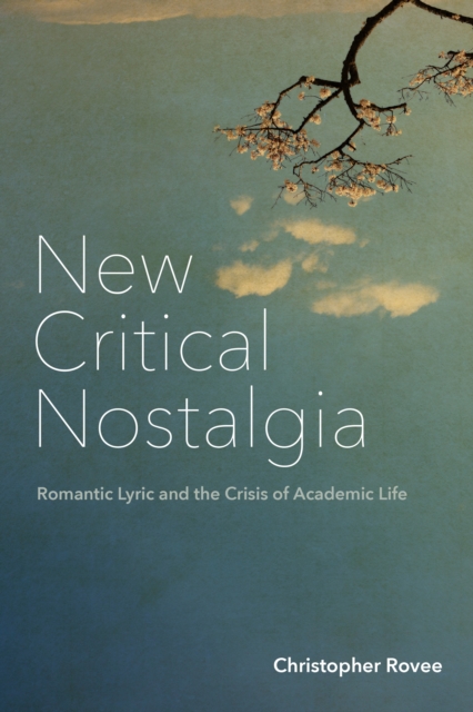 New Critical Nostalgia : Romantic Lyric and the Crisis of Academic Life, PDF eBook