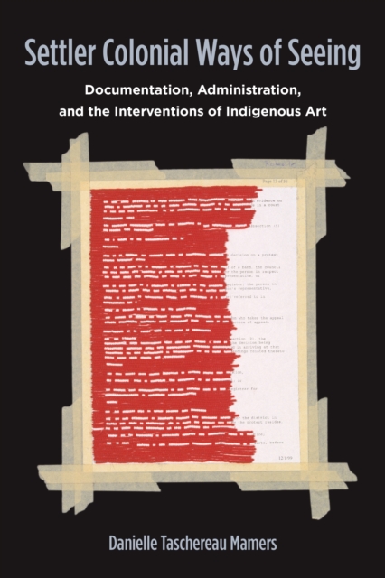 Settler Colonial Ways of Seeing : Documentation, Administration, and the Interventions of Indigenous Art, Paperback / softback Book
