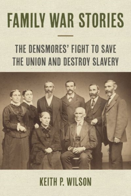 Family War Stories : The Densmores' Fight to Save the Union and Destroy Slavery, Hardback Book