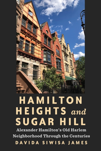 Hamilton Heights and Sugar Hill : Alexander Hamilton's Old Harlem Neighborhood Through the Centuries, PDF eBook
