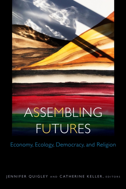 Assembling Futures : Economy, Ecology, Democracy, and Religion, Hardback Book
