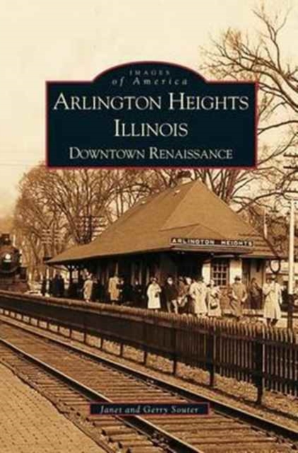 Arlington Heights, Illinois : Downtown Renaissance, Hardback Book