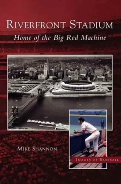 Riverfront Stadium : Home of the Big Red Machine, Hardback Book